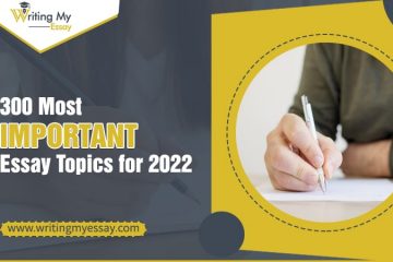 Top 300 Most Important Essay Topics for 2022